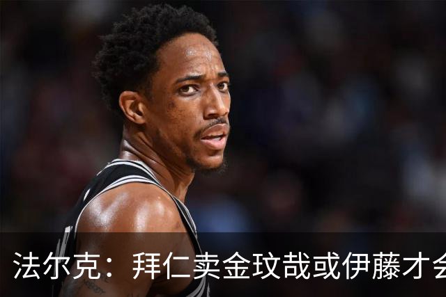 法尔克：拜仁卖金玟哉或伊藤才会签中卫，期待世界杯出色而卖高价